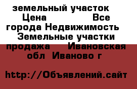 . земельный участок  › Цена ­ 300 000 - Все города Недвижимость » Земельные участки продажа   . Ивановская обл.,Иваново г.